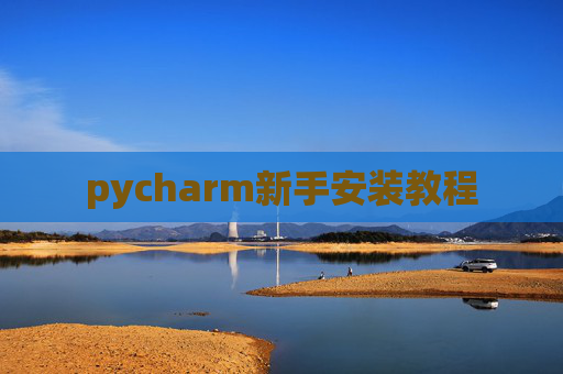 pycharm新手安装教程 pycharm新手安装教程